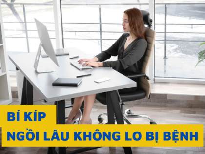 Bí kíp ngồi lâu không lo bị bệnh